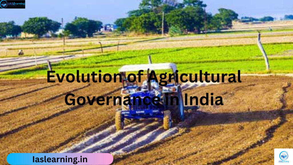 Evolution of Agricultural Governance in India