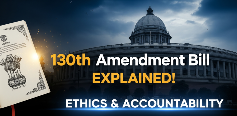 The 130th Constitutional Amendment Bill, 2025: Strengthening Ethical Governance and Accountability in India